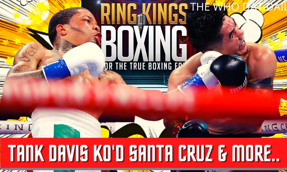 RKBW Tank Davis KO’S Leo Santa Cruz & Boxing News The Who Dat Daily